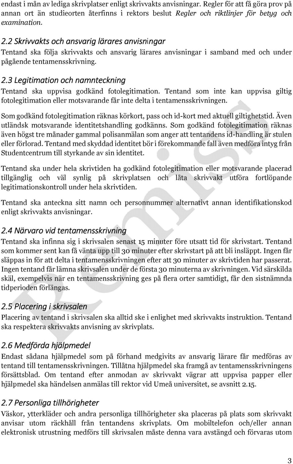 3 Legitimation och namnteckning Tentand ska uppvisa godkänd fotolegitimation. Tentand som inte kan uppvisa giltig fotolegitimation eller motsvarande får inte delta i tentamensskrivningen.