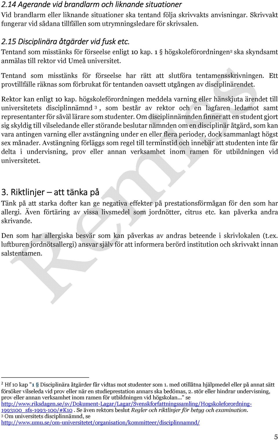 1 högskoleförordningen 2 ska skyndsamt anmälas till rektor vid Umeå universitet. Tentand som misstänks för förseelse har rätt att slutföra tentamensskrivningen.