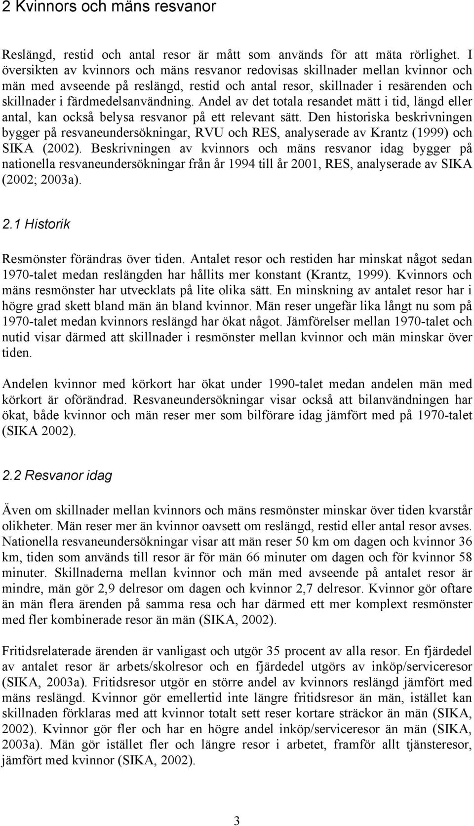 Andel av det totala resandet mätt i tid, längd eller antal, kan också belysa resvanor på ett relevant sätt.