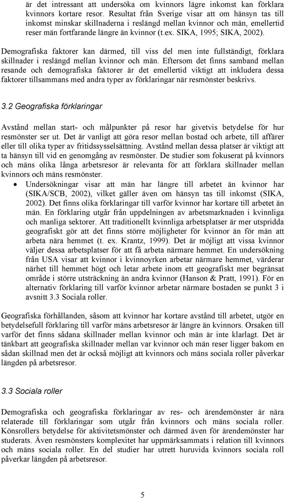 Demografiska faktorer kan därmed, till viss del men inte fullständigt, förklara skillnader i reslängd mellan kvinnor och män.