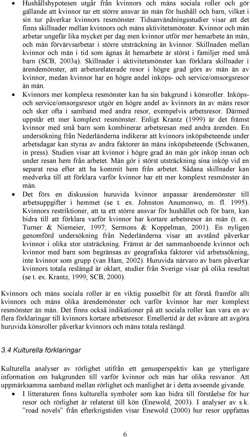 Kvinnor och män arbetar ungefär lika mycket per dag men kvinnor utför mer hemarbete än män, och män förvärvsarbetar i större utsträckning än kvinnor.