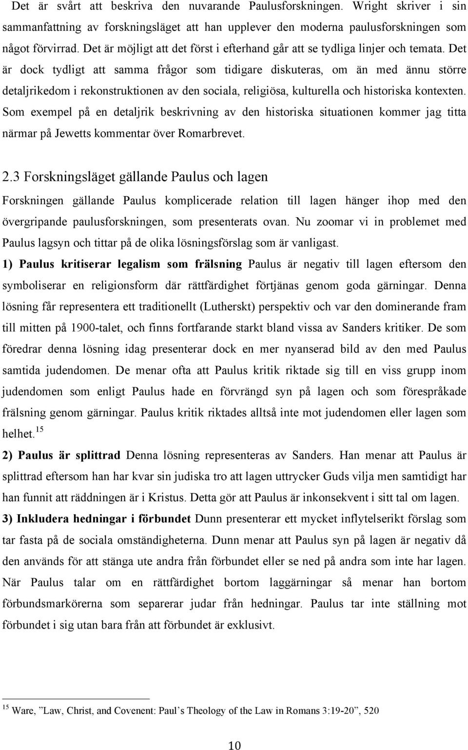 Det är dock tydligt att samma frågor som tidigare diskuteras, om än med ännu större detaljrikedom i rekonstruktionen av den sociala, religiösa, kulturella och historiska kontexten.