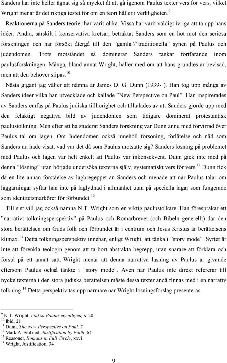 Andra, särskilt i konservativa kretsar, betraktat Sanders som en hot mot den seriösa forskningen och har försökt återgå till den gamla / traditionella synen på Paulus och judendomen.
