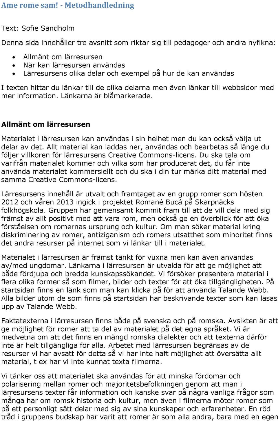 och exempel på hur de kan användas I texten hittar du länkar till de olika delarna men även länkar till webbsidor med mer information. Länkarna är blåmarkerade.