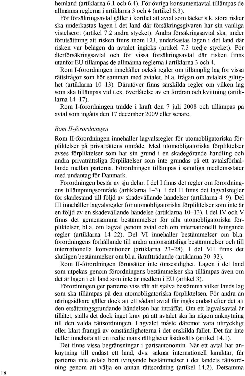 För återförsäkringsavtal och för vissa försäkringsavtal där risken finns utanför EU tillämpas de allmänna reglerna i artiklarna 3 och 4.