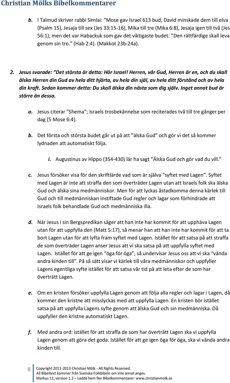 Herren, vår Gud, Herren är en, och du skall älska Herren din Gud av hela ditt hjärta, av hela din själ, av hela ditt förstånd och av hela din kraft.