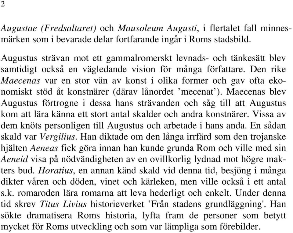 Den rike Maecenas var en stor vän av konst i olika former och gav ofta ekonomiskt stöd åt konstnärer (därav lånordet mecenat ).