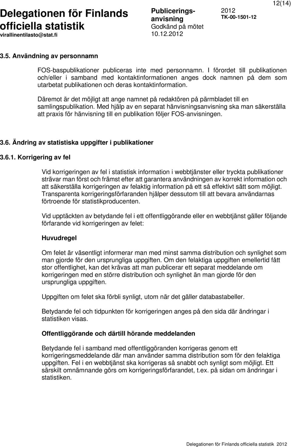 Däremot är det möjligt att ange namnet på redaktören på pärmbladet till en samlingspublikation.