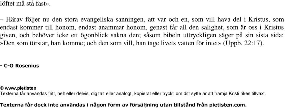 salighet, som är oss i Kristus given, och behöver icke ett ögonblick sakna den; såsom bibeln uttryckligen säger på sin sista sida:»den som törstar, han komme; och den