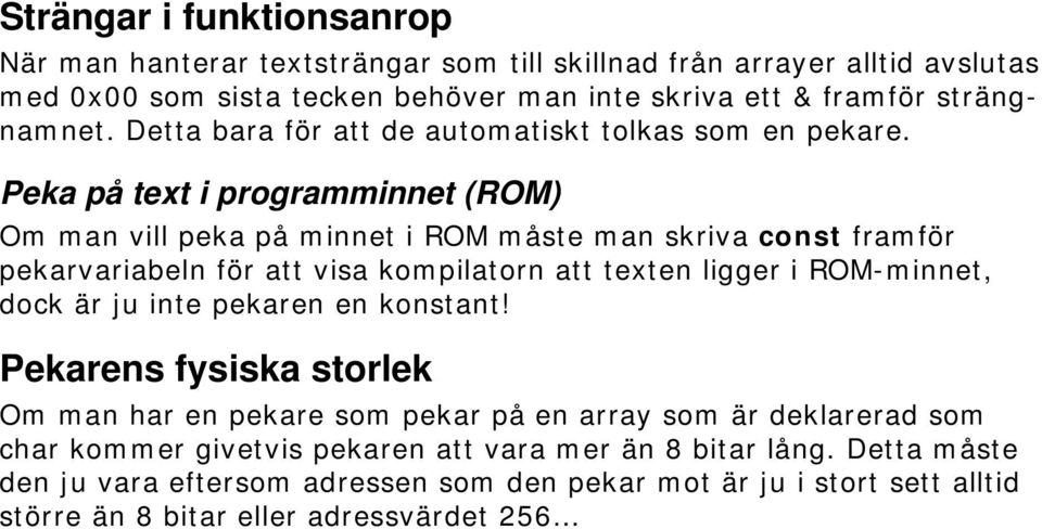 Peka på text i programminnet (ROM) Om man vill peka på minnet i ROM måste man skriva const framför pekarvariabeln för att visa kompilatorn att texten ligger i ROM-minnet, dock är