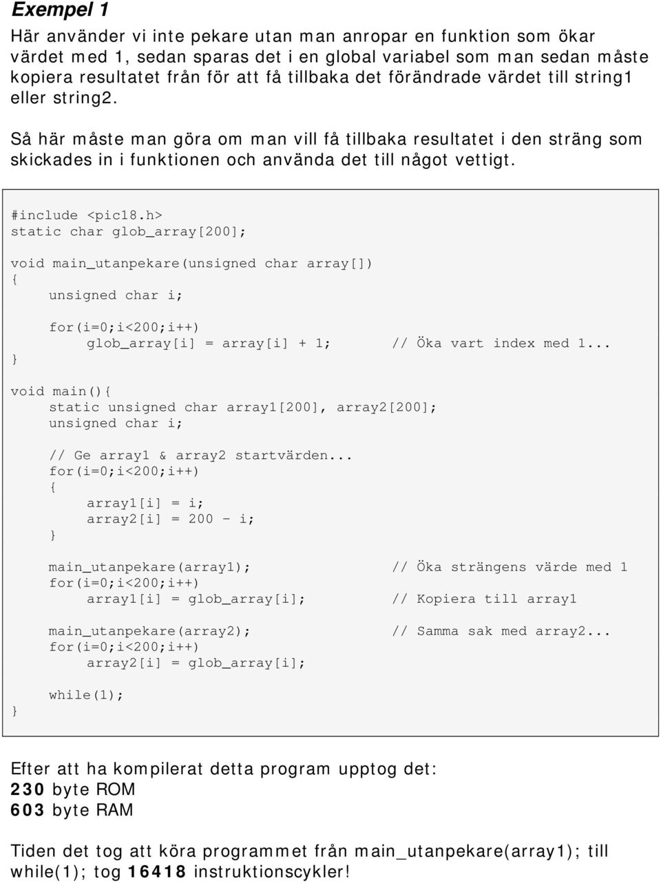 h> static char glob_array[200]; void main_utanpekare(unsigned char array[]) glob_array[i] = array[i] + 1; // Öka vart index med 1.