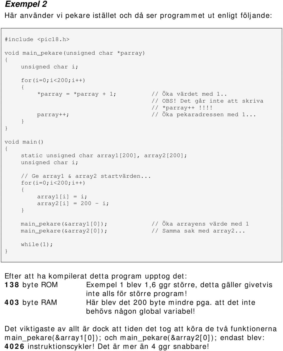 .. array1[i] = i; array2[i] = 200 - i; main_pekare(&array1[0]); // Öka arrayens värde med 1 main_pekare(&array2[0]); // Samma sak med array2.