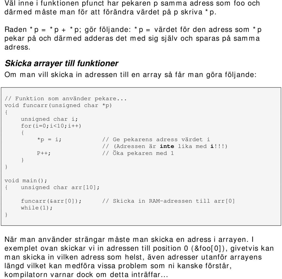 Skicka arrayer till funktioner Om man vill skicka in adressen till en array så får man göra följande: // Funktion som använder pekare.