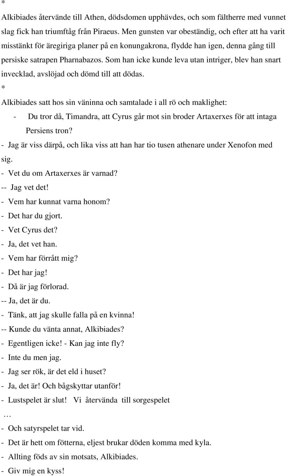 Som han icke kunde leva utan intriger, blev han snart invecklad, avslöjad och dömd till att dödas.
