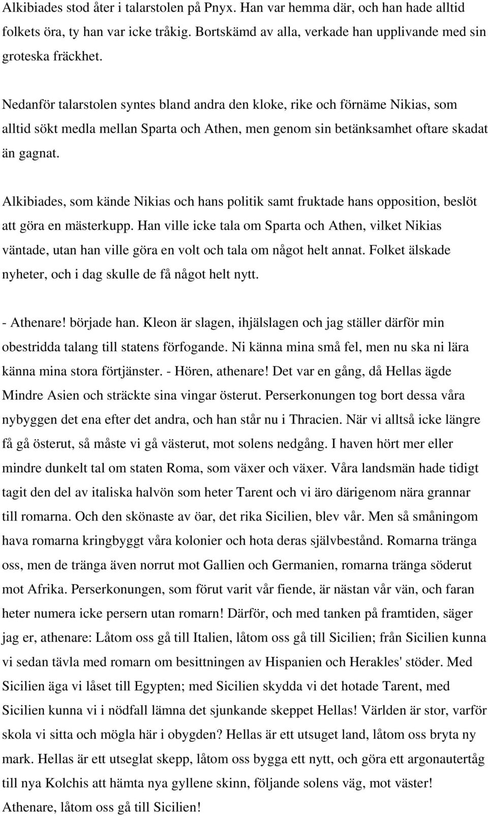 Alkibiades, som kände Nikias och hans politik samt fruktade hans opposition, beslöt att göra en mästerkupp.