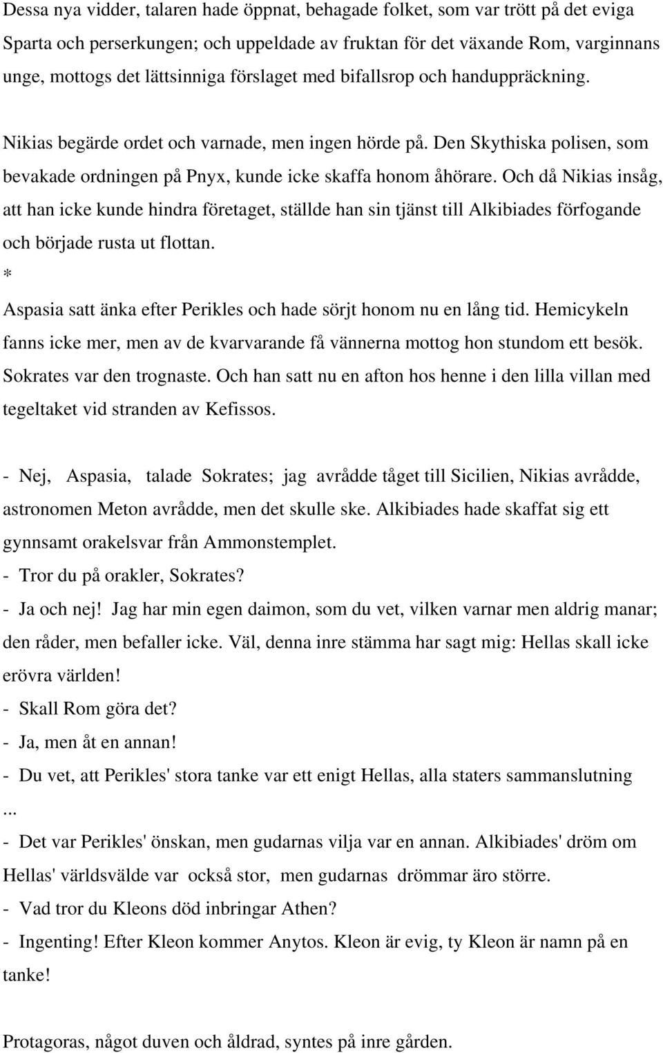 Och då Nikias insåg, att han icke kunde hindra företaget, ställde han sin tjänst till Alkibiades förfogande och började rusta ut flottan.