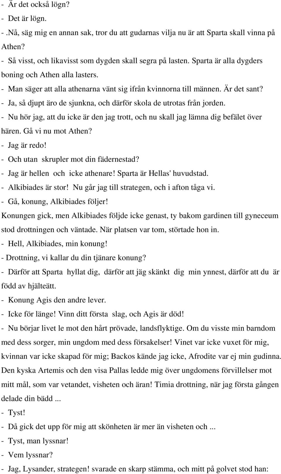 - Ja, så djupt äro de sjunkna, och därför skola de utrotas från jorden. - Nu hör jag, att du icke är den jag trott, och nu skall jag lämna dig befälet över hären. Gå vi nu mot Athen? - Jag är redo!