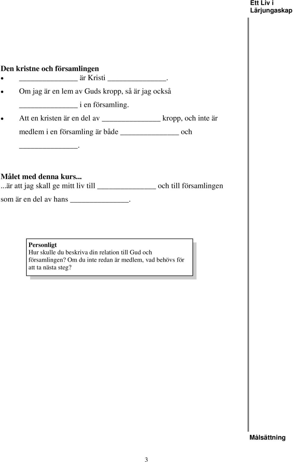 Att en kristen är en del av kropp, och inte är medlem i en församling är både och. Målet med denna kurs.