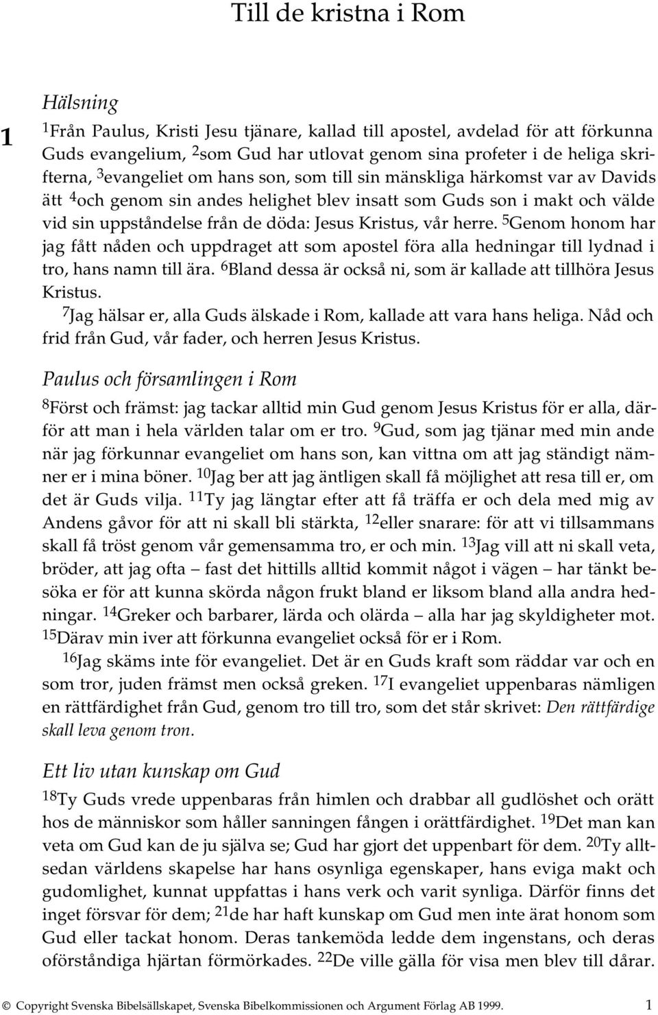 vår herre. 5 Genom honom har jag fått nåden och uppdraget att som apostel föra alla hedningar till lydnad i tro, hans namn till ära.