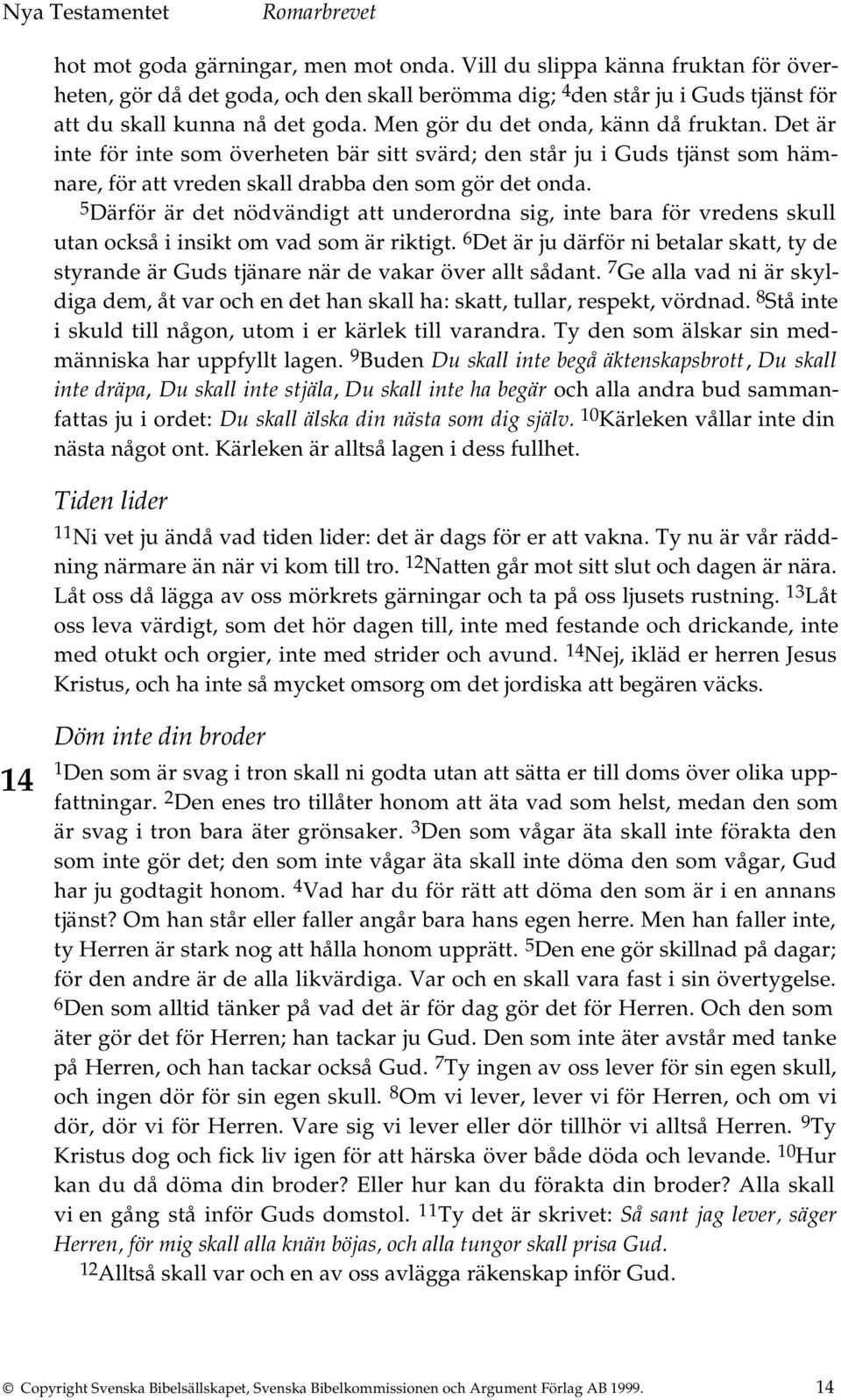 5 Därför är det nödvändigt att underordna sig, inte bara för vredens skull utan också i insikt om vad som är riktigt.