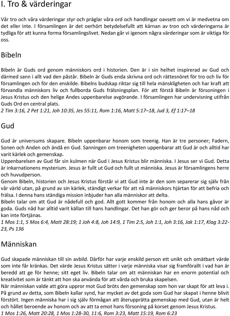 Bibeln Bibeln är Guds ord genom människors ord i historien. Den är i sin helhet inspirerad av Gud och därmed sann i allt vad den påstår.