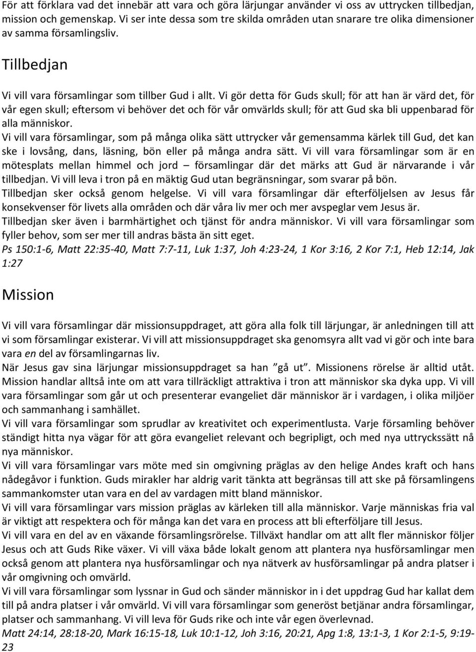 Vi gör detta för Guds skull; för att han är värd det, för vår egen skull; eftersom vi behöver det och för vår omvärlds skull; för att Gud ska bli uppenbarad för alla människor.