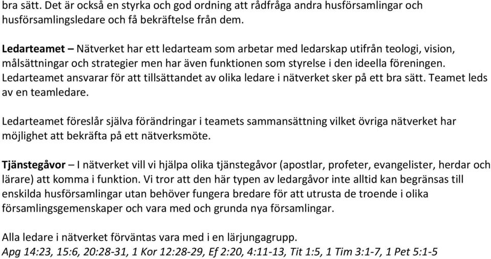 Ledarteamet ansvarar för att tillsättandet av olika ledare i nätverket sker på ett bra sätt. Teamet leds av en teamledare.