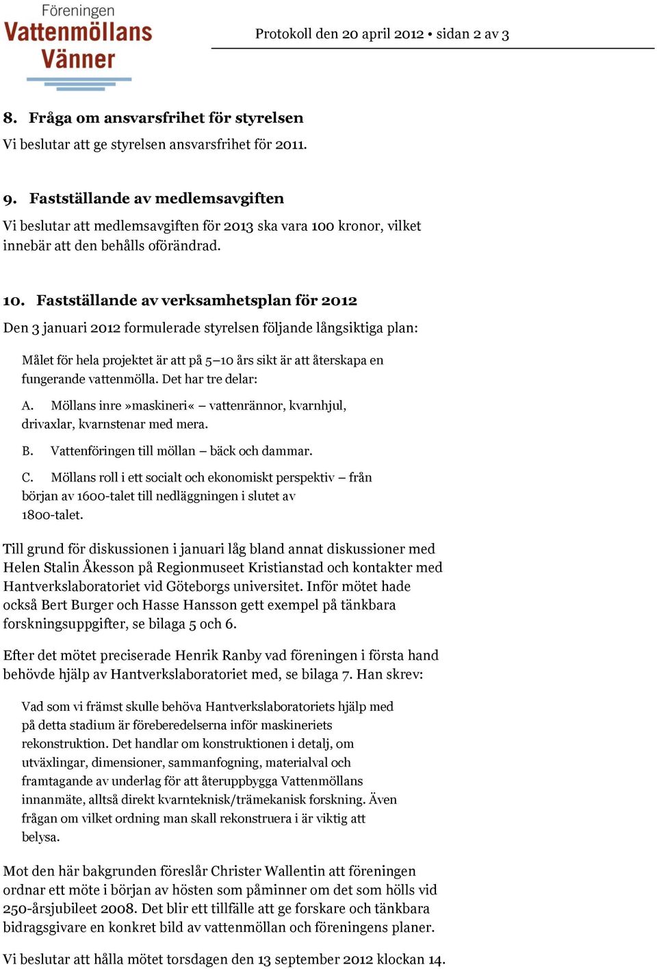 kronor, vilket innebär att den behålls oförändrad. 10.