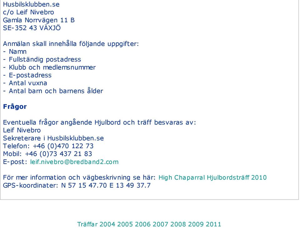 medlemsnummer - E- postadress - Antal vuxna - Antal barn och barnens ålder Frågor Eventuella frågor angående Hjulbord och träff besvaras av: Leif