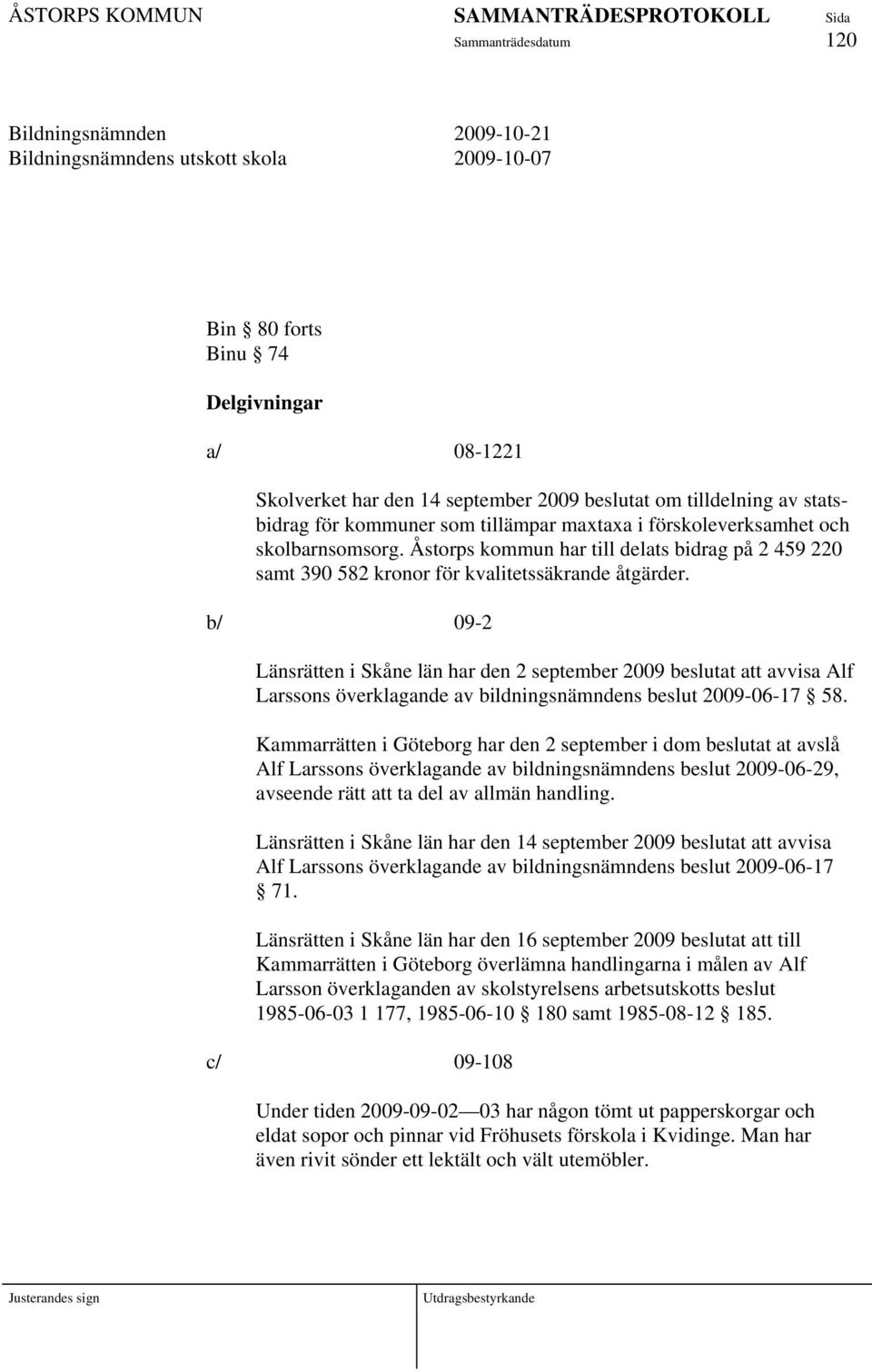 b/ 09-2 Länsrätten i Skåne län har den 2 september 2009 beslutat att avvisa Alf Larssons överklagande av bildningsnämndens beslut 2009-06-17 58.