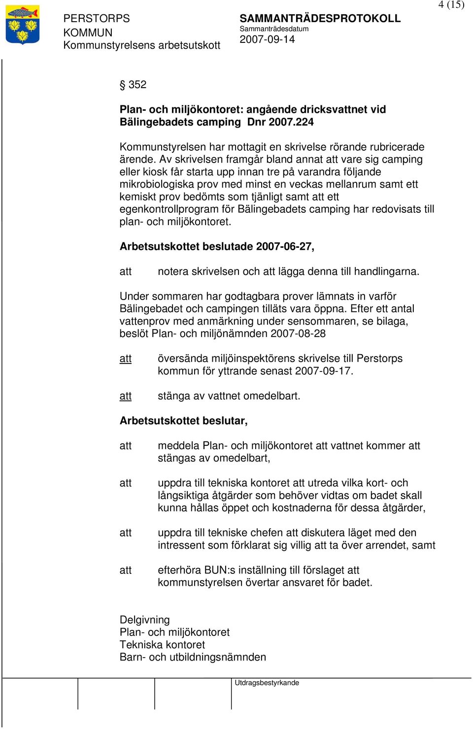 tjänligt samt ett egenkontrollprogram för Bälingebadets camping har redovisats till plan- och miljökontoret. Arbetsutskottet beslutade 2007-06-27, notera skrivelsen och lägga denna till handlingarna.