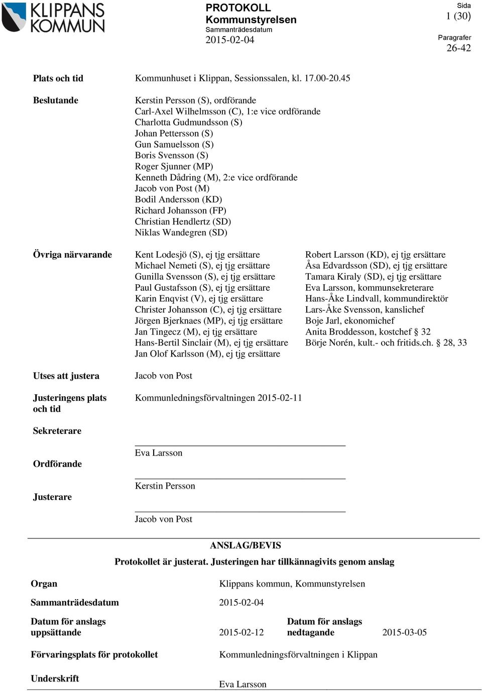 Kenneth Dådring (M), 2:e vice ordförande Jacob von Post (M) Bodil Andersson (KD) Richard Johansson (FP) Christian Hendlertz (SD) Niklas Wandegren (SD) Övriga närvarande Kent Lodesjö (S), ej tjg