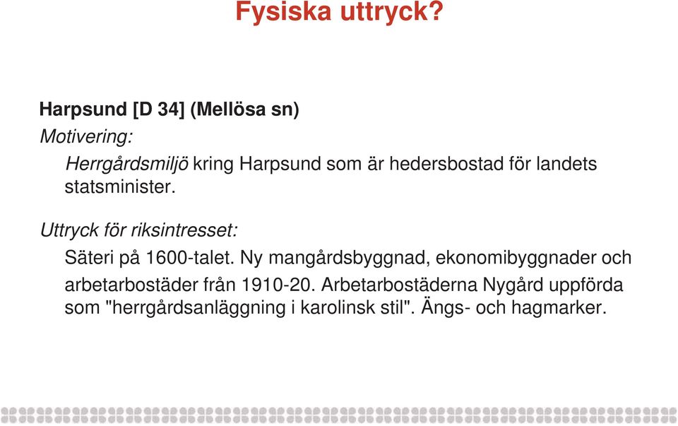 hedersbostad för landets statsminister. Uttryck för riksintresset: Säteri på 1600-talet.