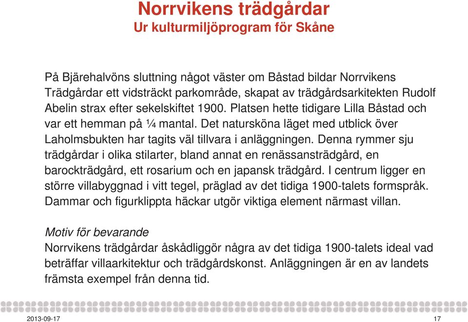 Denna rymmer sju trädgårdar i olika stilarter, bland annat en renässansträdgård, en barockträdgård, ett rosarium och en japansk trädgård.