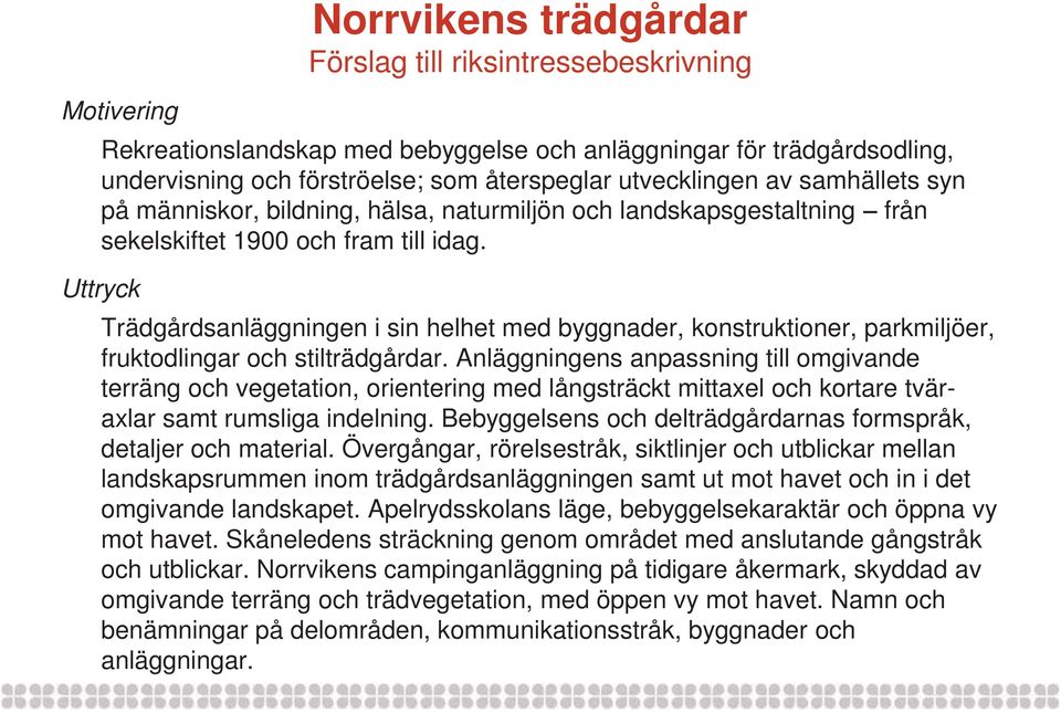 Uttryck Trädgårdsanläggningen i sin helhet med byggnader, konstruktioner, parkmiljöer, fruktodlingar och stilträdgårdar.