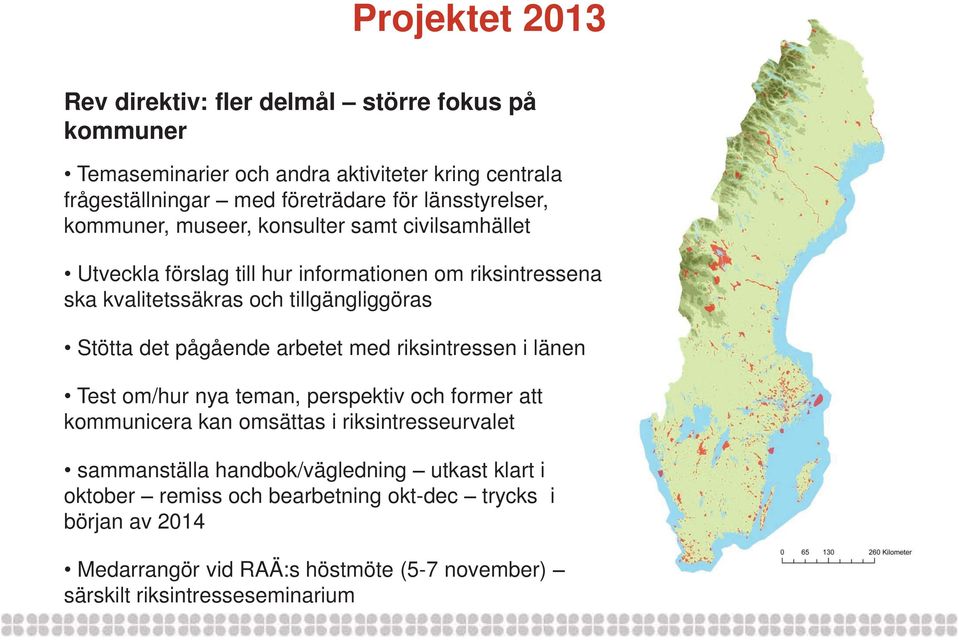 Stötta det pågående arbetet med riksintressen i länen Test om/hur nya teman, perspektiv och former att kommunicera kan omsättas i riksintresseurvalet sammanställa