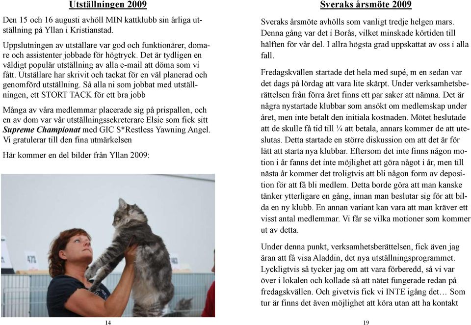 Utställare har skrivit och tackat för en väl planerad och genomförd utställning.
