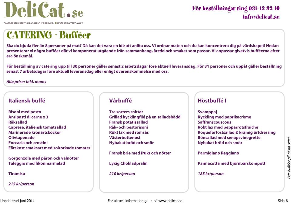 För beställning av catering upp till 30 personer gäller senast 2 arbetsdagar före aktuell leveransdag.
