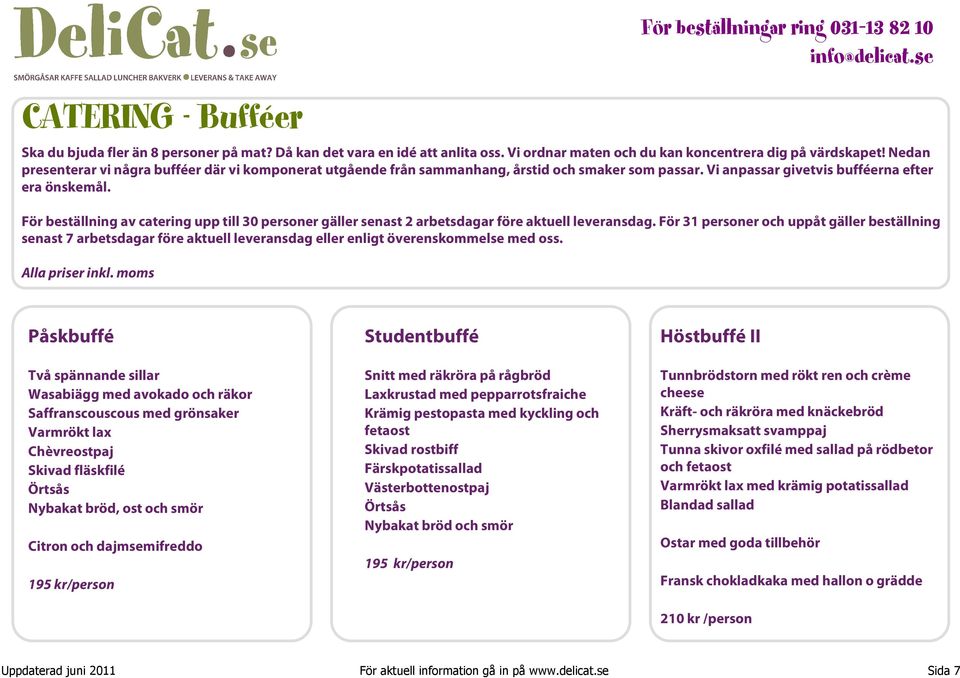 För beställning av catering upp till 30 personer gäller senast 2 arbetsdagar före aktuell leveransdag.
