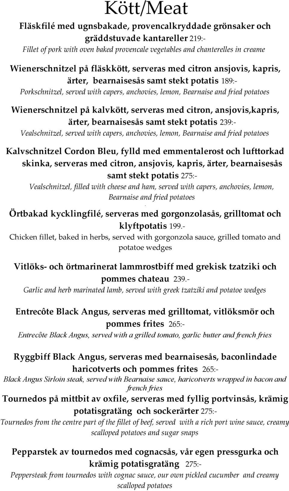 kalvkött, serveras med citron, ansjovis,kapris, ärter, bearnaisesås samt stekt potatis 239:- Vealschnitzel, served with capers, anchovies, lemon, Bearnaise and fried potatoes Kalvschnitzel Cordon