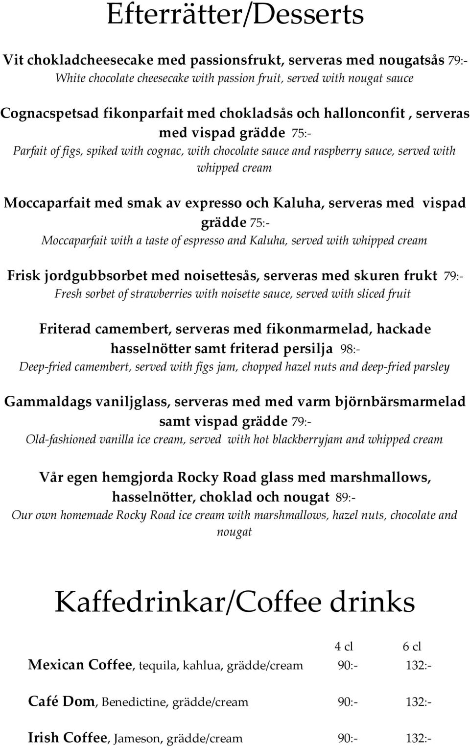 och Kaluha, serveras med vispad grädde 75:- Moccaparfait with a taste of espresso and Kaluha, served with whipped cream Frisk jordgubbsorbet med noisettesås, serveras med skuren frukt 79:- Fresh