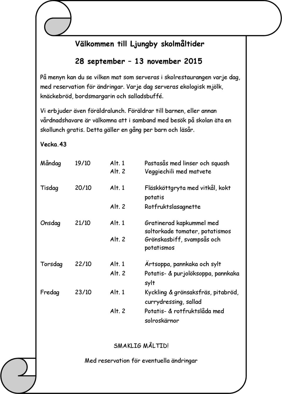 1 Gratinerad kapkummel med soltorkade tomater, potatismos Grönskasbiff, svampsås och potatismos Torsdag 22/10 Alt.