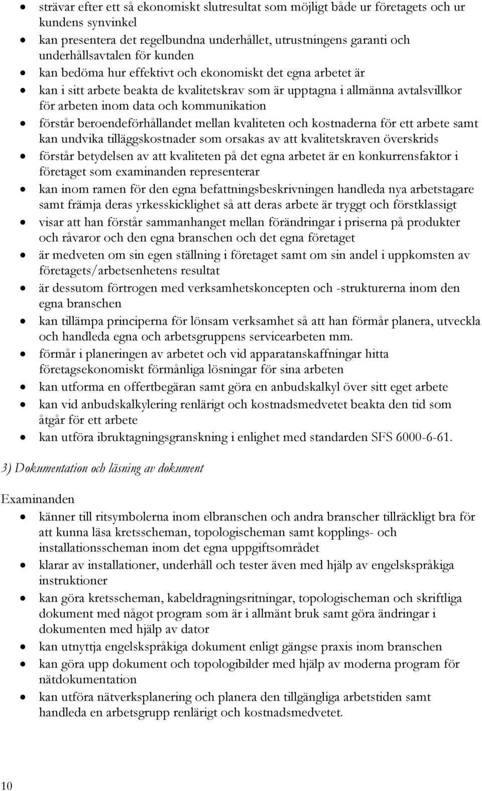 beroendeförhållandet mellan kvaliteten och kostnaderna för ett arbete samt kan undvika tilläggskostnader som orsakas av att kvalitetskraven överskrids förstår betydelsen av att kvaliteten på det egna
