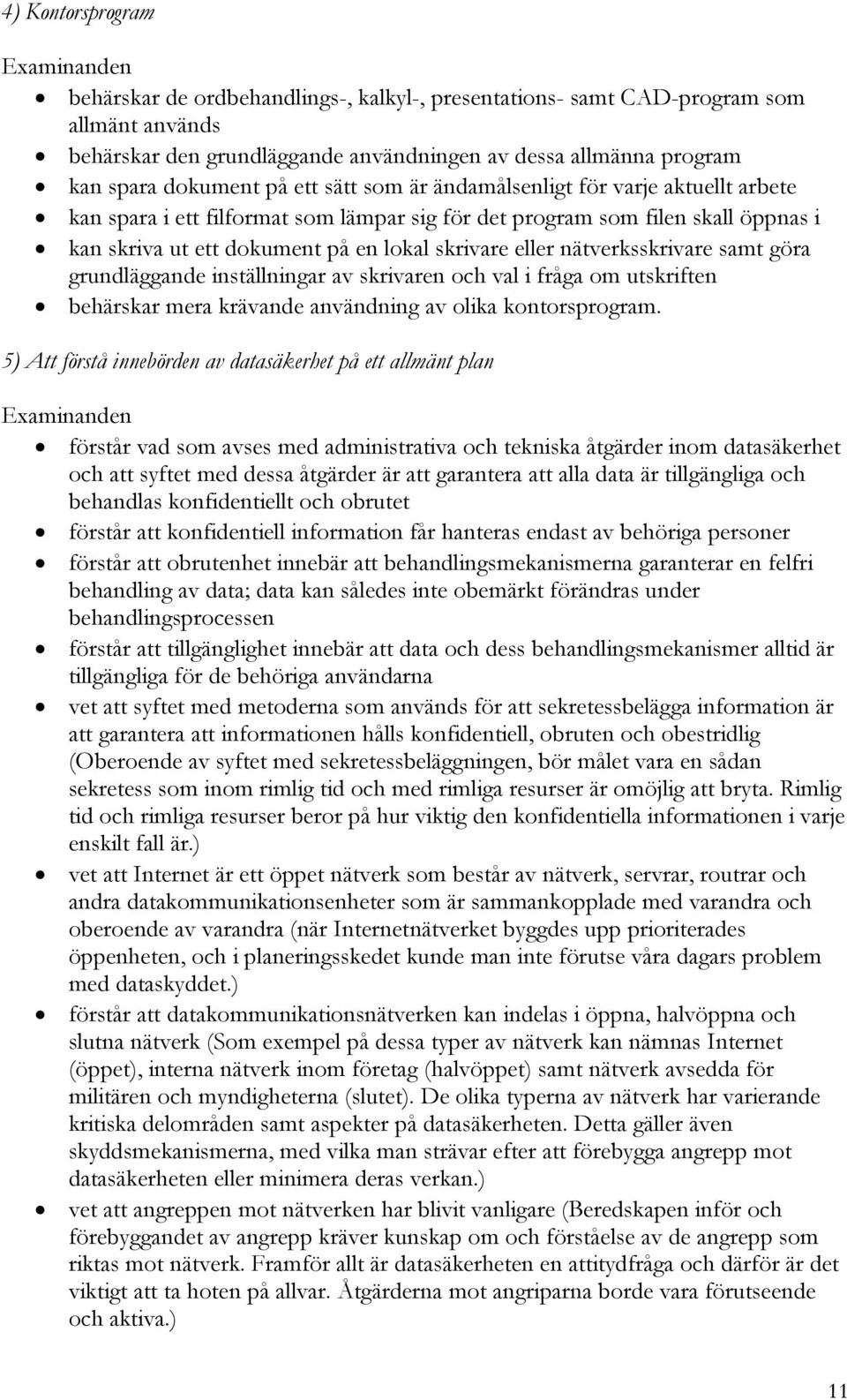 nätverksskrivare samt göra grundläggande inställningar av skrivaren och val i fråga om utskriften behärskar mera krävande användning av olika kontorsprogram.