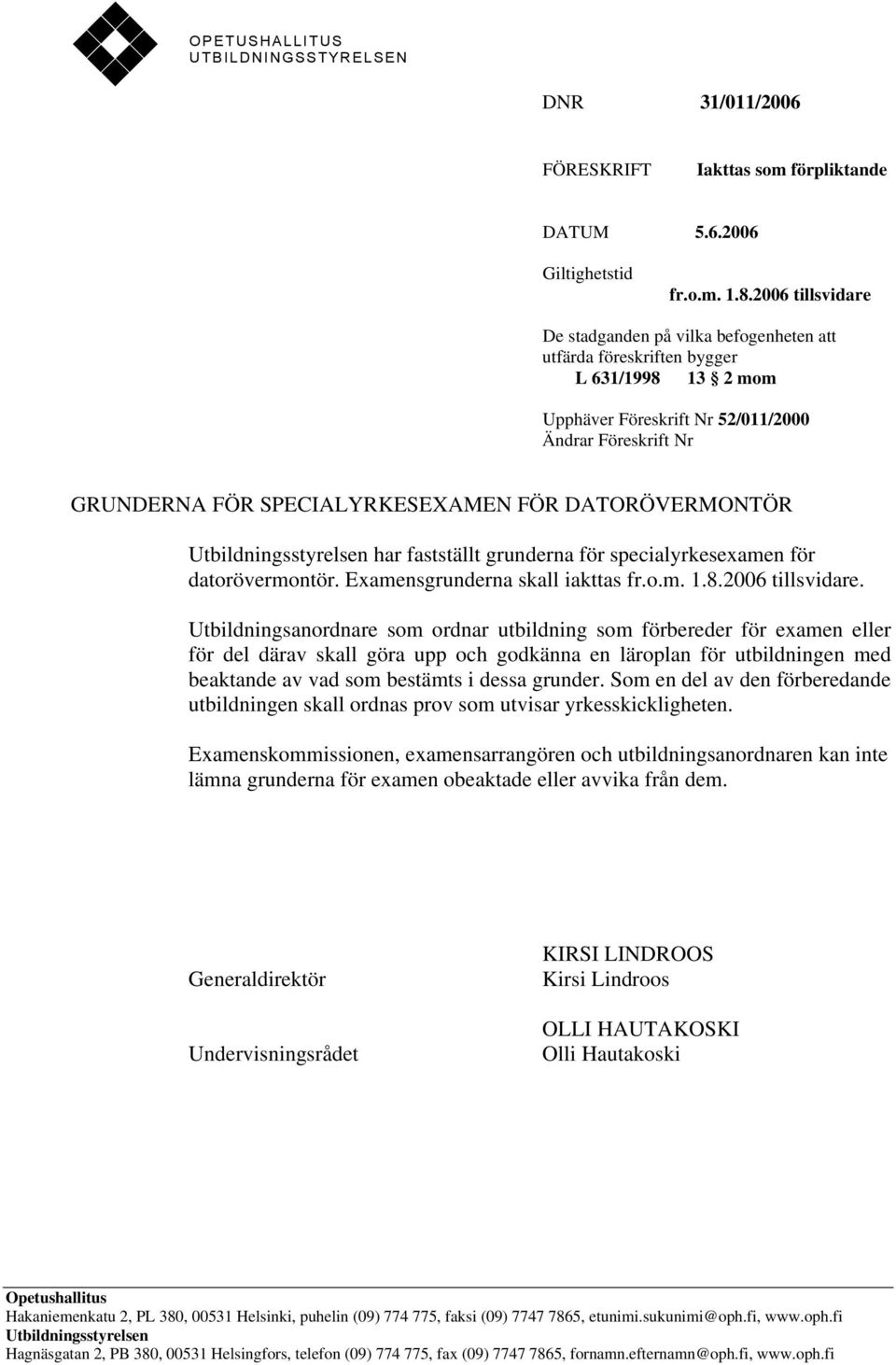 DATORÖVERMONTÖR Utbildningsstyrelsen har fastställt grunderna för specialyrkesexamen för datorövermontör. Examensgrunderna skall iakttas fr.o.m. 1.8.2006 tillsvidare.