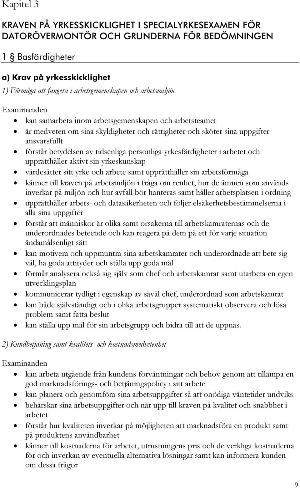 yrkesfärdigheter i arbetet och upprätthåller aktivt sin yrkeskunskap värdesätter sitt yrke och arbete samt upprätthåller sin arbetsförmåga känner till kraven på arbetsmiljön i fråga om renhet, hur de