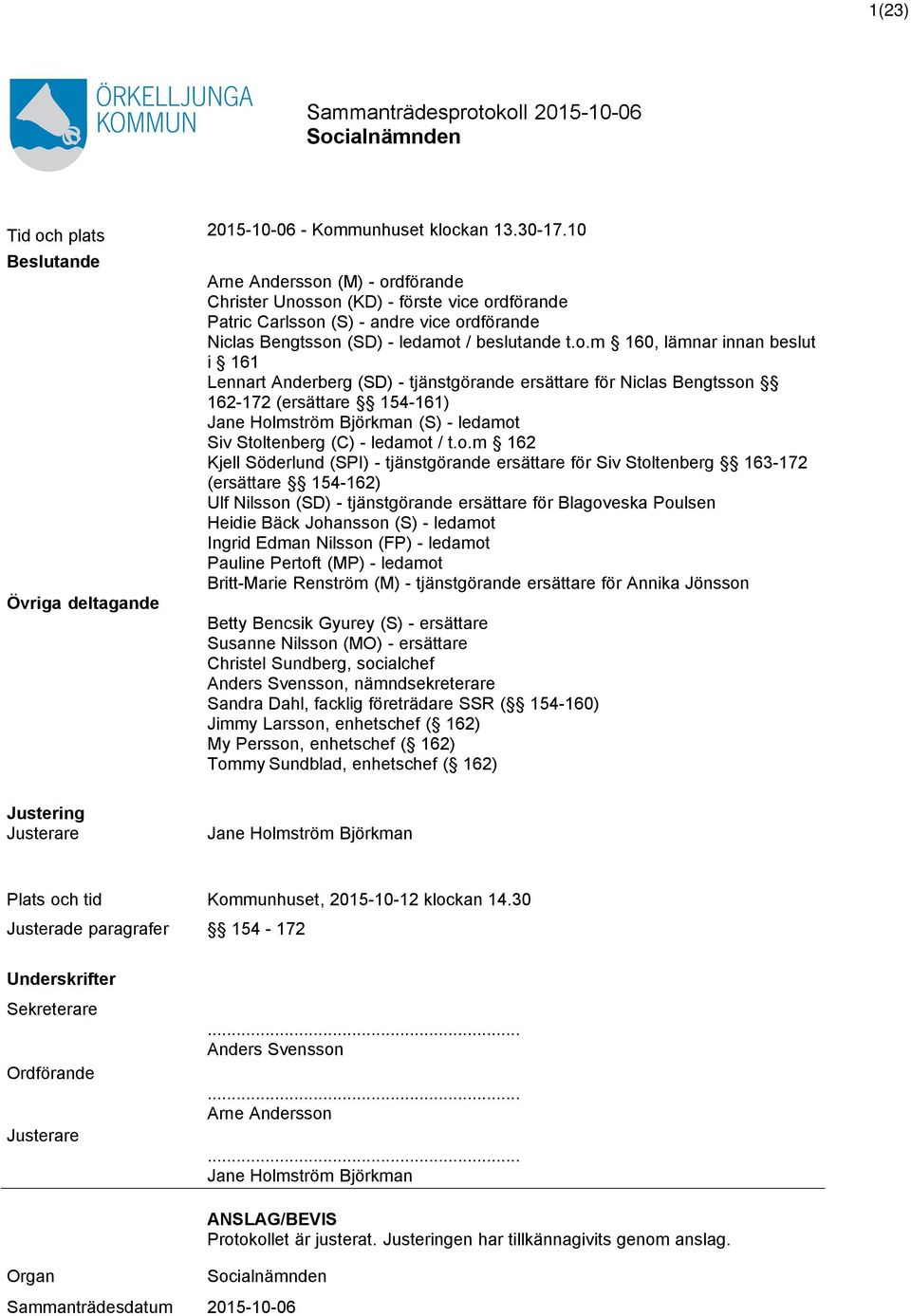 t.o.m 160, lämnar innan beslut i 161 Lennart Anderberg (SD) - tjänstgörande ersättare för Niclas Bengtsson 162-172 (ersättare 154-161) Jane Holmström Björkman (S) - ledamot Siv Stoltenberg (C) -