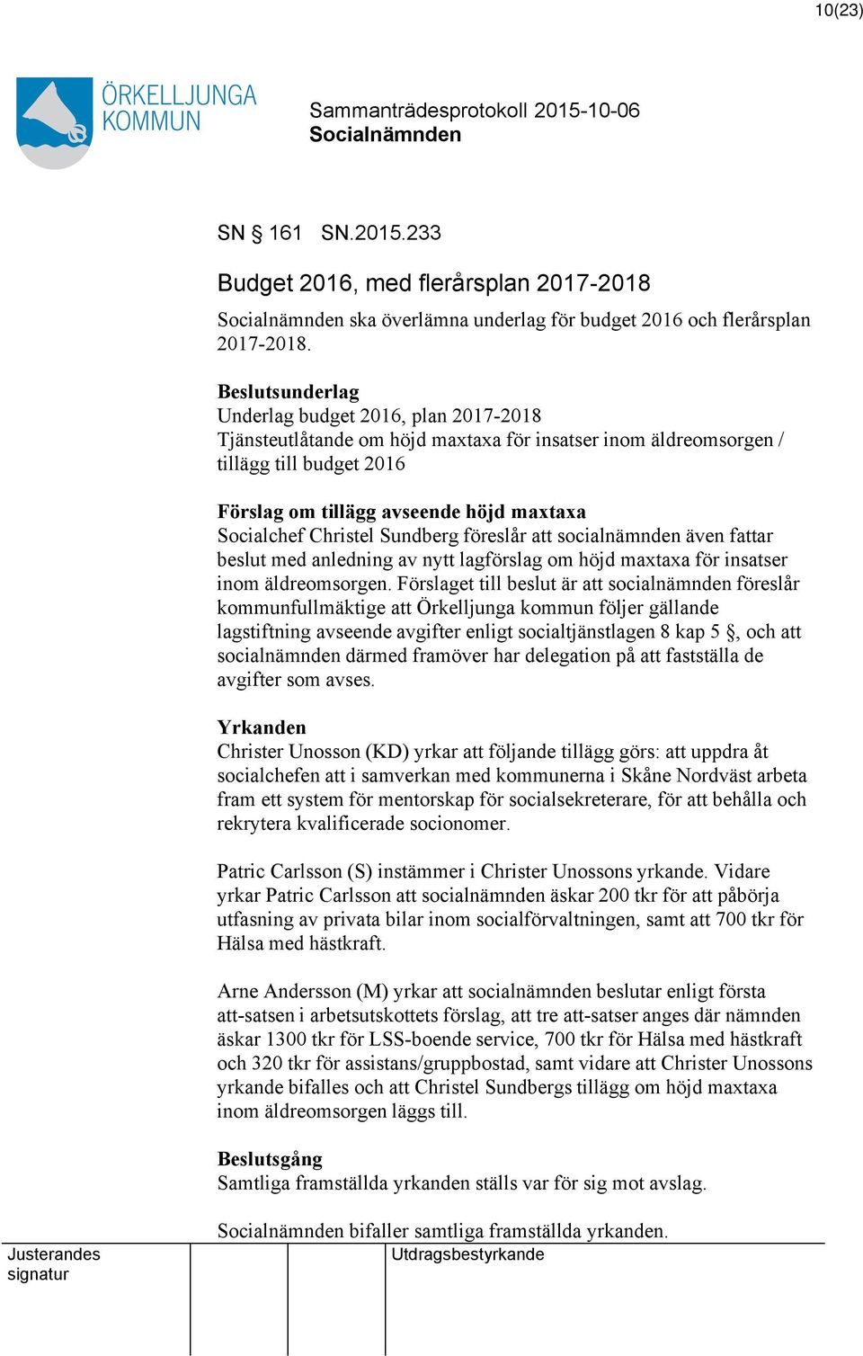 Christel Sundberg föreslår att socialnämnden även fattar beslut med anledning av nytt lagförslag om höjd maxtaxa för insatser inom äldreomsorgen.
