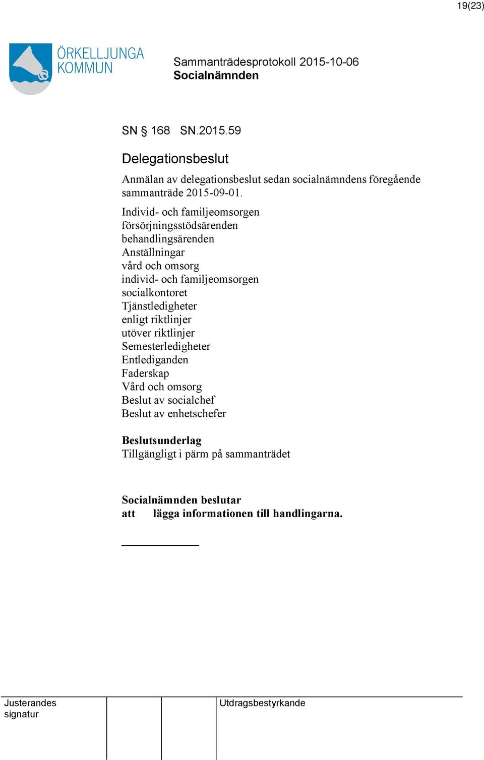 socialkontoret Tjänstledigheter enligt riktlinjer utöver riktlinjer Semesterledigheter Entlediganden Faderskap Vård och omsorg Beslut