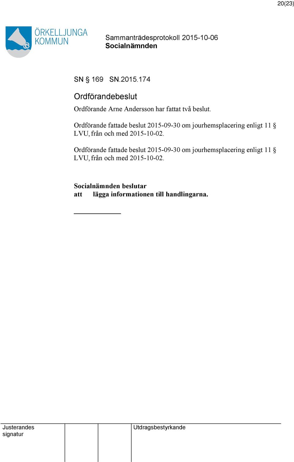 Ordförande fattade beslut 2015-09-30 om jourhemsplacering enligt 11 LVU, från och